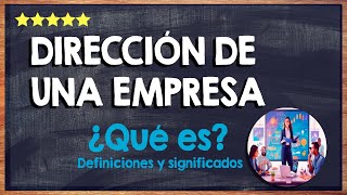 Qué Es La Dirección De Una Empresa? - Conoce Todos Los Detalles De Este Cargo