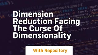 dimension reduction facing the curse of dimensionality
