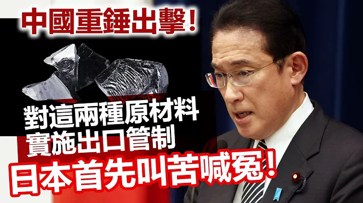 20230705N 中国重锤出击！对这两种原材料实施出口管制，日本首先叫苦喊冤！ - 天天要闻