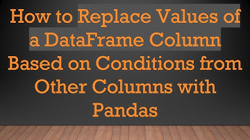 How to Replace Values of a DataFrame Column Based on Conditions from Other Columns with Pandas