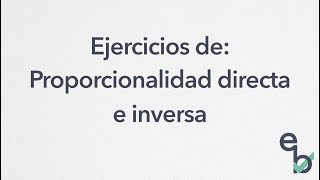 Ejercicios de Proporcionalidad directa e inversa