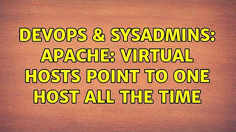 DevOps & SysAdmins: apache: virtual hosts point to one host all the time