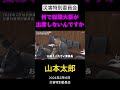 山本太郎「災害対策特別委員会は、何で総理大臣出席ないのか」