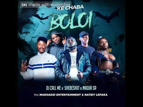 Ke_Chaba_Boloi_-_DJ_Call_Me,_Shebeshxt,_Naqua_SA_Feat._Makhadzi_Entertainment___Natiey_Lepaka(256k)