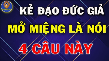 Cổ nhân giảng :  Những Kẻ Sống Đạo Đức Giả Mở Miệng Ra Là Nói 4 Câu Này | Sống Để Hạnh Phúc