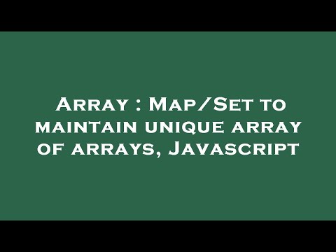 Array : Map/Set to maintain unique array of arrays, Javascript