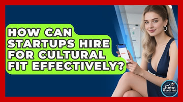 How Can Startups Hire For Cultural Fit Effectively? - The Startup Growth Hub
