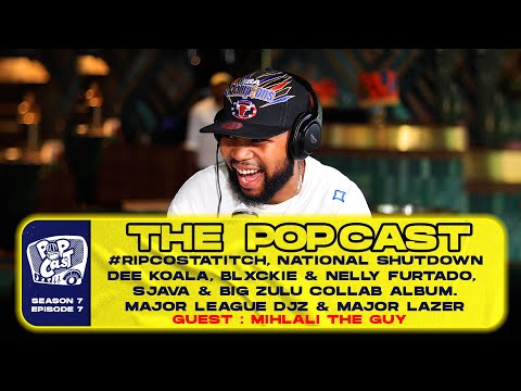 POPcast S7E7- #RIPCOSTATITCH, NationalShutdown, Blxckie, Nelly Furtado, Big Zulu, Sjava, #Mamghobozi