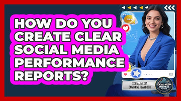How Do You Create Clear Social Media Performance Reports? - Social Media Business Playbook