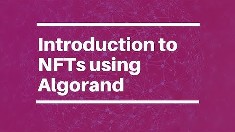 Introduction to NTFs using Algorand - Including How to Create an NFT Demo