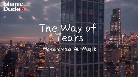The Way of The Tears - Exclusive Nasheed - Muhammad al Muqit |Islamic_Dude