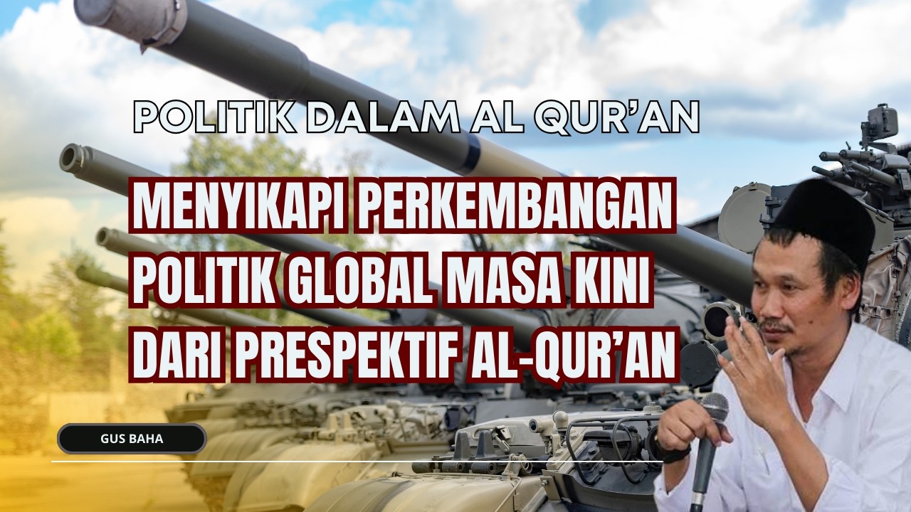 GUS BAHA : MENYIKAPI PERKEMBANGAN POLITIK GLOBAL DARI PRESPEKTIF AL-QUR'AN