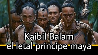 Kaibil Balam, El Letal Príncipe Maya