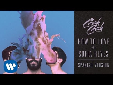 Cash Cash - How To Love Feat. Sofia Reyes