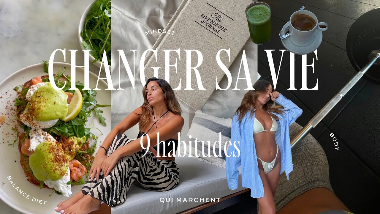 LES 9 HABITUDES QUI ONT (VRAIMENT) CHANGÉ MA VIE