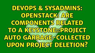 Openstack: Are components related to a keystone::project auto garbage-collected upon project... Wealth