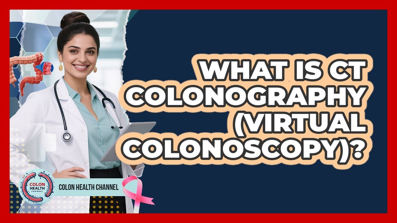 What Is CT Colonography (Virtual Colonoscopy)? Colon Health Channel