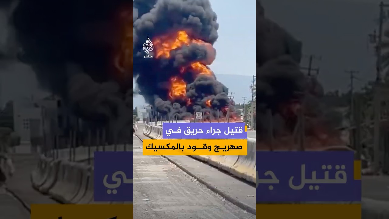 مصرع شخص وتضرر عدد من المركبات جراء حريق صهريج وقود في ولاية كوليما غربي المكسيك
