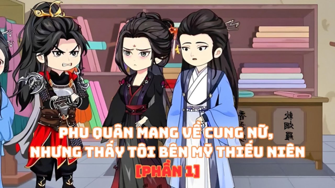 [Phần 1]Phu Quân Mang Về Cung Nữ, Nhưng Thấy Tôi Bên Mỹ Thiếu Niên | Muy Muy Rì Vêu