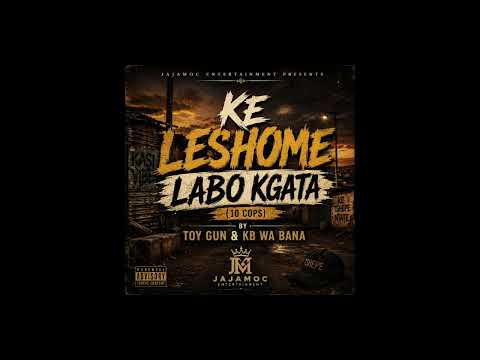 Ke leshome Labo kgata by( Toy Gun & KB wa BANA)