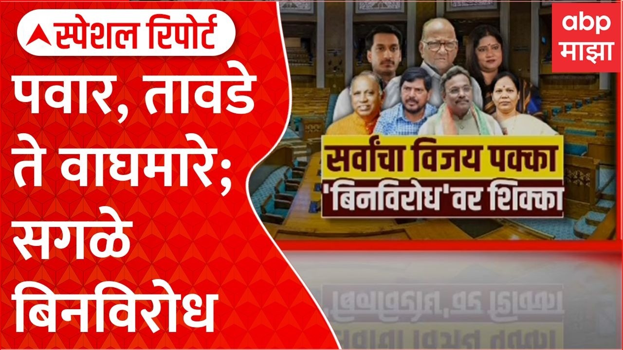 Maharashtra Rajyasabha Election : सर्वांचा विजय पक्का 'बिनविरोध'वर शिक्का Special Report