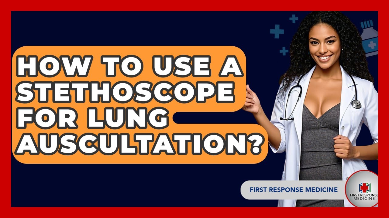 How To Use A Stethoscope For Lung Auscultation? - First Response Medicine