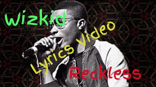 Wizkid - Reckless (Lyrics Video)  | VERIFIED
