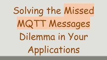 Solving the Missed MQTT Messages Dilemma in Your Applications