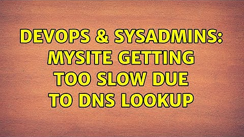 DevOps & SysAdmins: Mysite getting too slow due to dns lookup