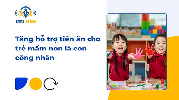 Tăng hỗ trợ tiền ăn cho trẻ mầm non là con công nhân - Radar Lao Động