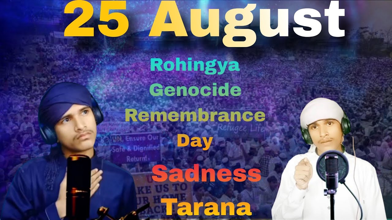 25 August – Rohingya Genocide Remembrance Day