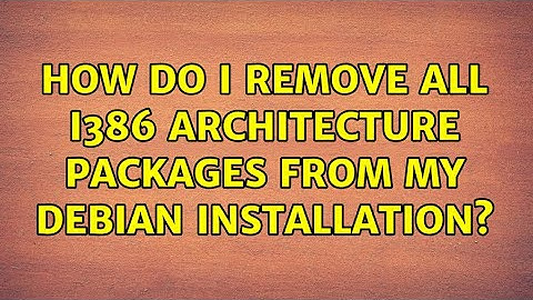 How do I remove all i386 architecture packages from my Debian installation? (3 Solutions!!)