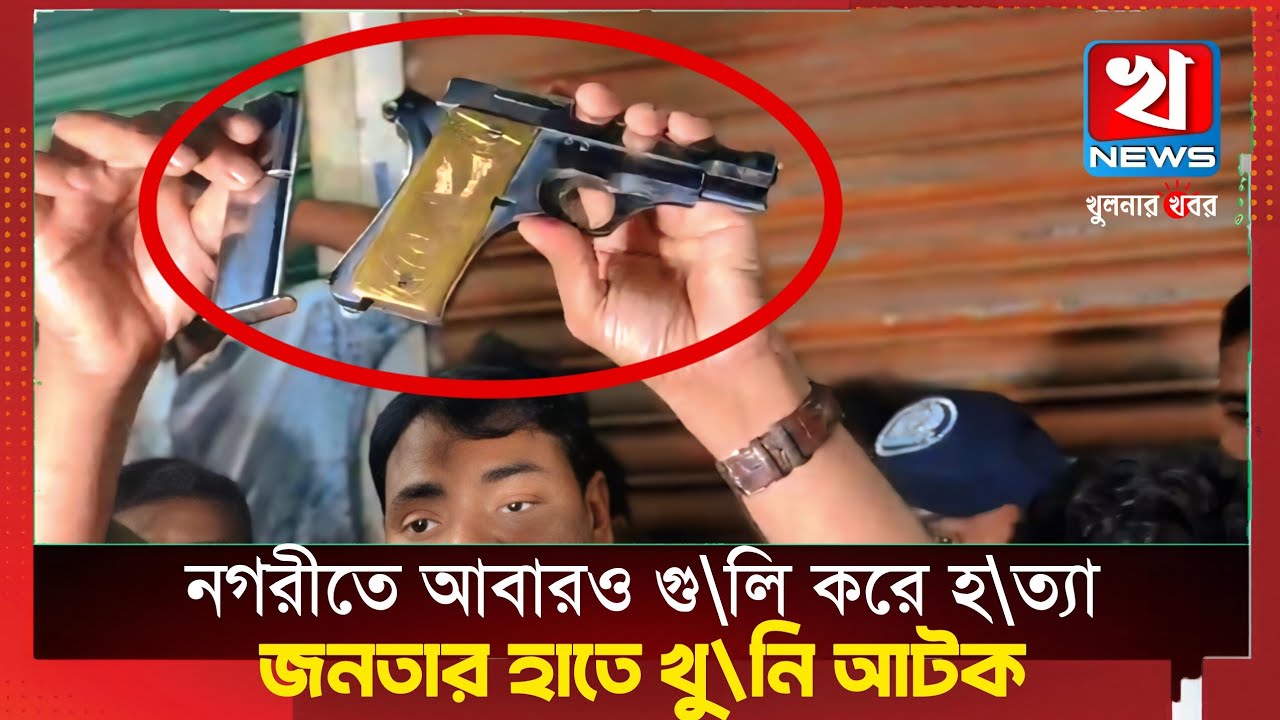 নগরীতে আবারও গু\লি করে হ\ত্যা :জনতার হাতে খু\নি অ\স্ত্র সহ আটক