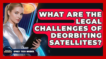 What Are The Legal Challenges Of Deorbiting Satellites? - Space Tech Insider