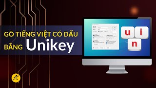 Cách gõ tiếng Việt có dấu bằng bộ gõ Telex, VNI trên Unikey đơn giản