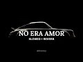 NO ERA AMOR Slowed mp3
