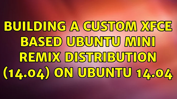 Ubuntu: Building a Custom XFCE based Ubuntu Mini Remix distribution (14.04) on Ubuntu 14.04