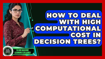 How To Deal With High Computational Cost In Decision Trees? - AI and Machine Learning Explained