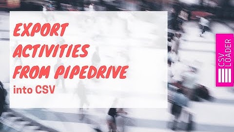 Export Activities from Pipedrive into CSV