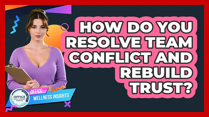 How Do You Resolve Team Conflict And Rebuild Trust? - Office Wellness Insights