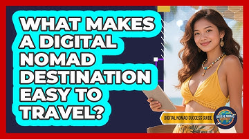 What Makes A Digital Nomad Destination Easy To Travel?