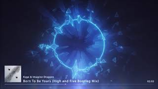Kygo \& Imagine Dragons - Born To Be Yours (High and Five Bootleg Mix)