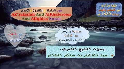 ( سُوَر الزلزلة والكافرون والإخلاص )  برواية رويس=مع دُعاء القنوت/للشيخ المُقريء: د.عبدالحكيم الشاعر