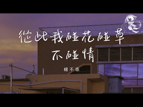 楊不乖 - 從此我碰花碰草不碰情「從此我碰花碰草不碰情 不再給誰傷我的權利」【動態歌詞】♪