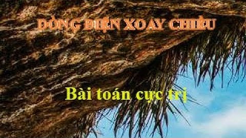 Dòng điện xoay chiều -  Bài toán cực trị