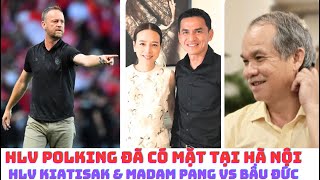 HLV Polking đã tới Hà Nội - HLV Kiatisak - Madam Pang & Bầu Đức