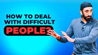 How To Deal With Difficult People? -  Nouman Ali Khan