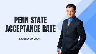 Penn State Acceptance Rate   Full Detailed Information