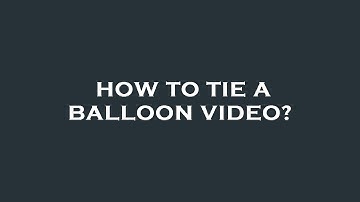 How to tie a balloon video?