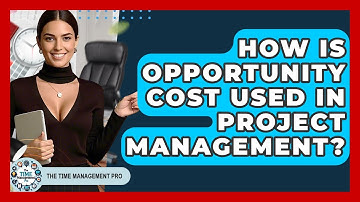 How Is Opportunity Cost Used In Project Management? - The Time Management Pro
